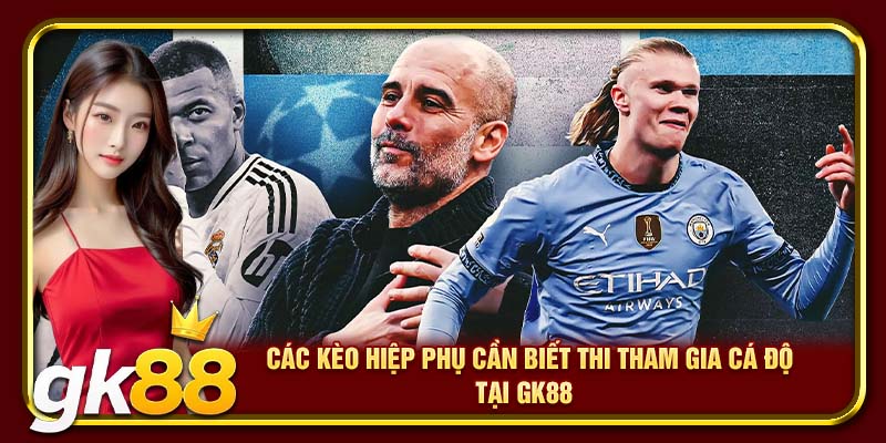 Kèo Hiệp Phụ GK88 | Cách Đọc Kèo Và Kinh Nghiệm Đặt Cược Chuẩn 4 Các kèo hiệp phụ cần biết thi tham gia cá độ tại GK88