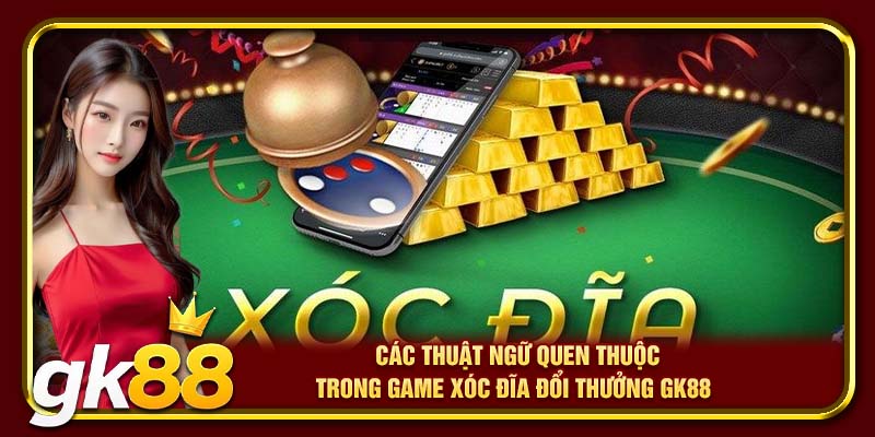 Xóc Đĩa Đổi Thưởng GK88 | Tỷ Lệ Thắng Cao, Đặt Cược Hấp Dẫn 4 Các thuật ngữ quen thuộc trong game xóc đĩa đổi thưởng GK88