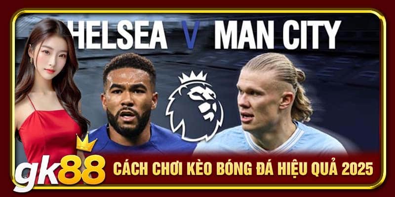Các Loại Kèo Bóng Đá GK88 Được Hội Viên Ưa Chuộng Nhất 3 Cách chơi kèo bóng đá hiệu quả 2025
