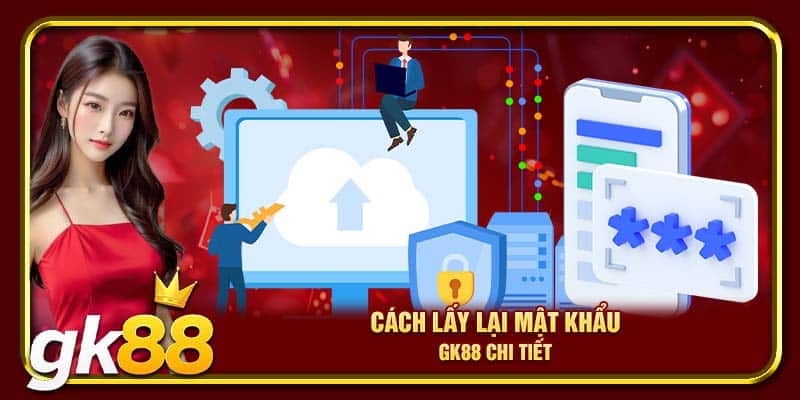 Lấy Lại Mật Khẩu GK88 | Thực Hiện Đơn Giản Chỉ Với Vài Bước 3 Cách lấy lại mật khẩu GK88 chi tiết
