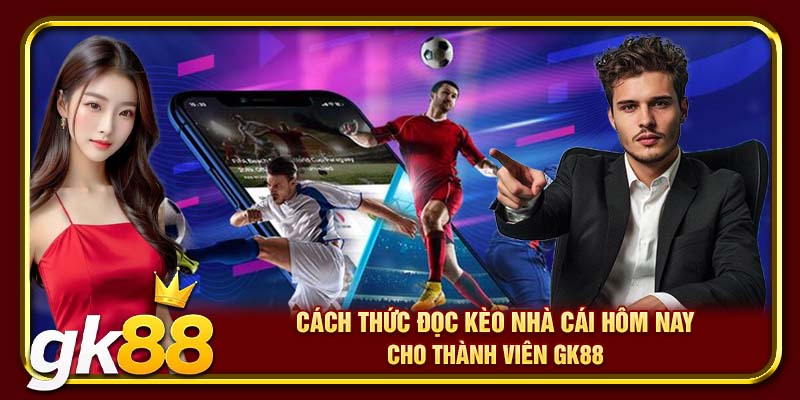 Kèo Nhà Cái Hôm Nay | Cập Nhật Tỷ Lệ Cược Mới Nhất 2025 3 Cách thức đọc kèo nhà cái hôm nay cho thành viên GK88