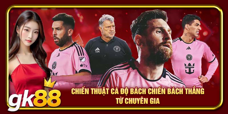 Kèo Cược Xiên GK88 | Lựa Chọn Đúng Cửa Mang Về Thắng Lợi 4 Chiến thuật cá độ bách chiến bách thắng từ chuyên gia