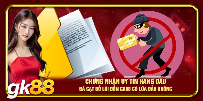 GK88 Có Lừa Đảo Không? Nội Dung Chi Tiết Nhà Cái Uy Tín 4 Chứng nhận uy tín hàng đầu đã gạt bỏ lời đồn GK88 có lừa đảo không
