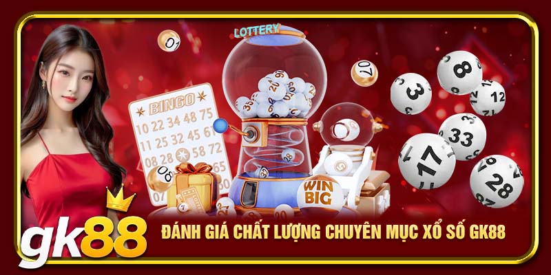 Xổ Số GK88 | Tham Gia Quay Số Nhận Thưởng Hấp Dẫn 2 Đánh giá chất lượng chuyên mục xổ số GK88