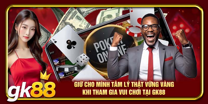 Chơi Có Trách Nhiệm GK88 | Cách Để Giúp Bạn Kiểm Soát Cá Cược 3 Giữ cho mình tâm lý thật vững vàng khi tham gia vui chơi tại GK88