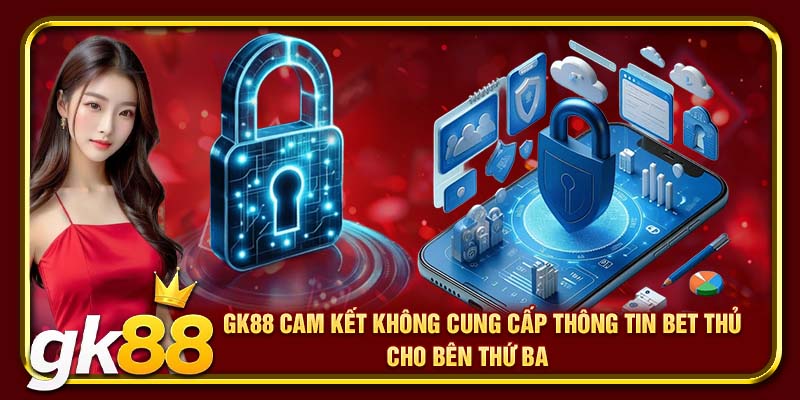 FAQ Câu Hỏi Thường Gặp Tại GK88 | Giải Đáp Từng Khúc Mắc 2 GK88 cam kết không cung cấp thông tin bet thủ cho bên thứ ba