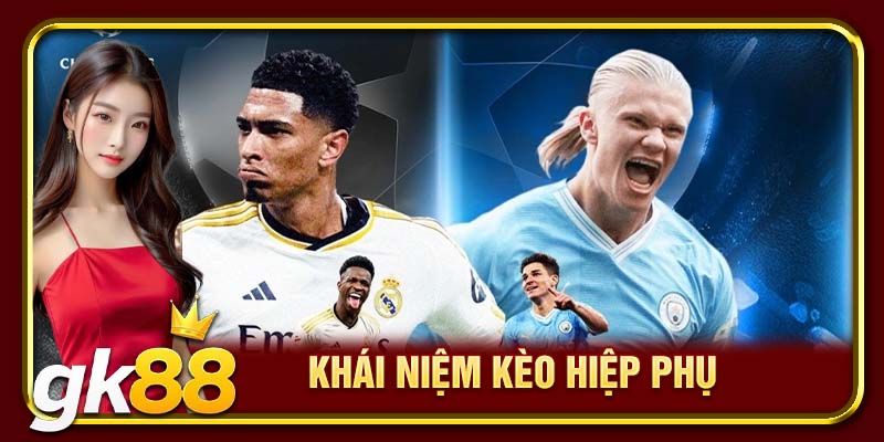 Kèo Hiệp Phụ GK88 | Cách Đọc Kèo Và Kinh Nghiệm Đặt Cược Chuẩn 2 Khái niệm kèo hiệp phụ