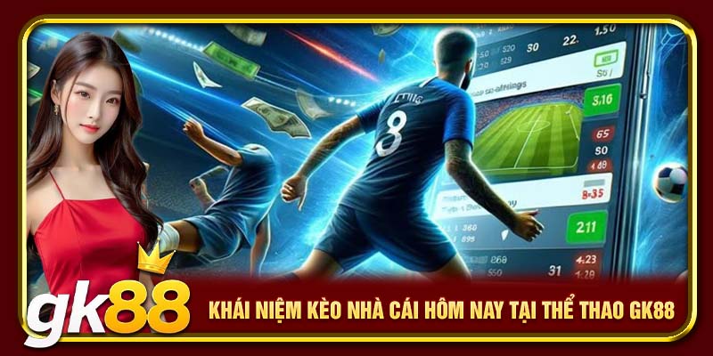 Kèo Nhà Cái Hôm Nay | Cập Nhật Tỷ Lệ Cược Mới Nhất 2025 2 Khái niệm kèo nhà cái hôm nay tại thể thao GK88