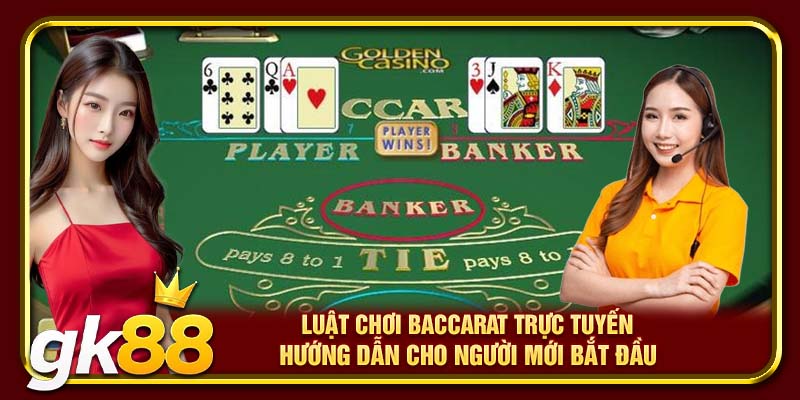 Baccarat Trực Tuyến GK88 | Tựa Game Casino Nổi Bật Mọi Thời Đại 3 Luật chơi Baccarat trực tuyến hướng dẫn cho người mới bắt đầu