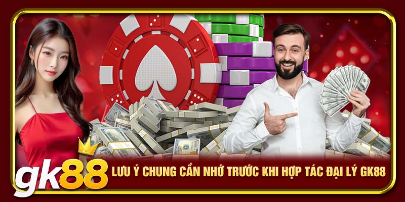 Hợp Tác Đại Lý GK88 | Khởi Đầu Thành Công Cho Mọi Đối Tác 3 Lưu ý chung cần nhớ trước khi hợp tác đại lý GK88