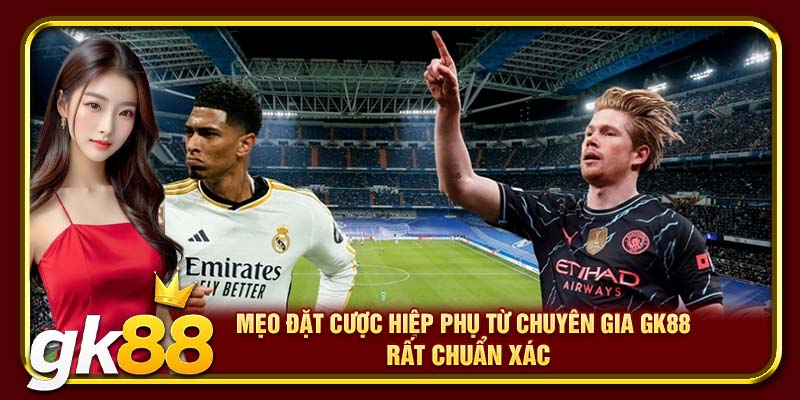 Kèo Hiệp Phụ GK88 | Cách Đọc Kèo Và Kinh Nghiệm Đặt Cược Chuẩn 3 Mẹo đặt cược hiệp phụ từ chuyên gia GK88 rất chuẩn xác