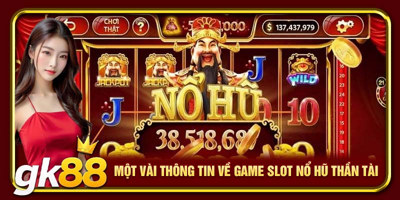 Nổ Hũ Thần Tài GK88 | Mẹo Quay Hũ Kiếm Tiền Thưởng 2 Một vài thông tin về game slot nổ hũ Thần Tài
