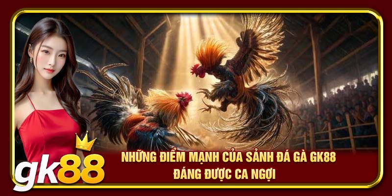 Đá Gà GK88 | Trải Nghiệm Hồi Hộp Từ Các Màn Đấu Đỉnh Cao 2 Những điểm mạnh của sảnh đá gà GK88 đáng được ca ngợi