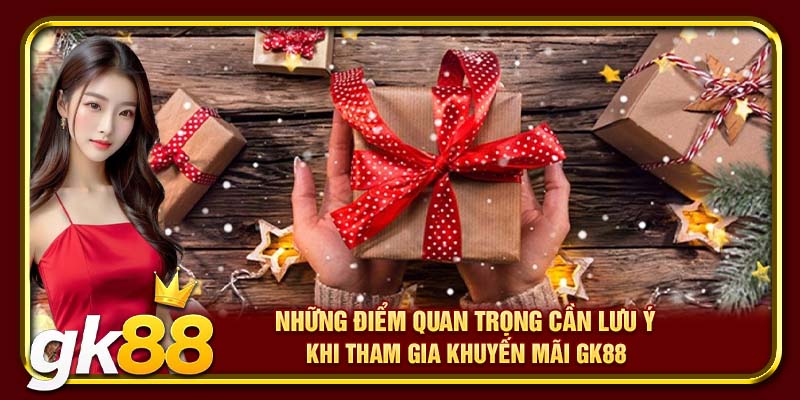Khuyến Mãi GK88 – Ưu Đãi Cực Lớn, Giftcode Hấp Dẫn Mỗi Ngày 3 Những điểm quan trọng cần lưu ý khi tham gia khuyến mãi GK88