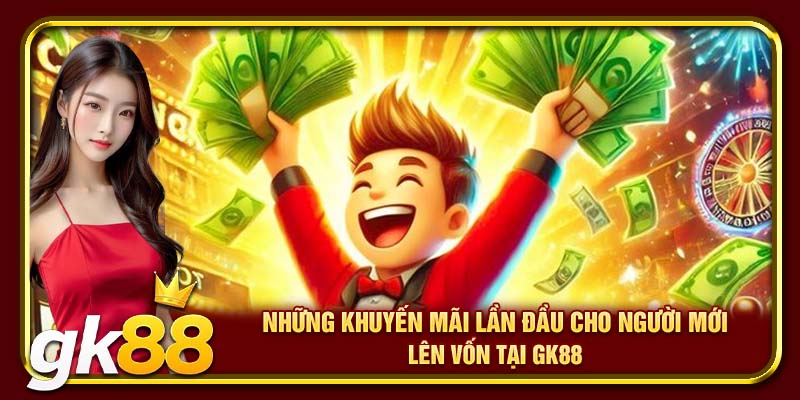 Thưởng Nạp Đầu GK88 | Nhận Thưởng Hấp Dẫn Tại Nhà Cái 3 Những khuyến mãi lần đầu cho người mới lên vốn tại GK88