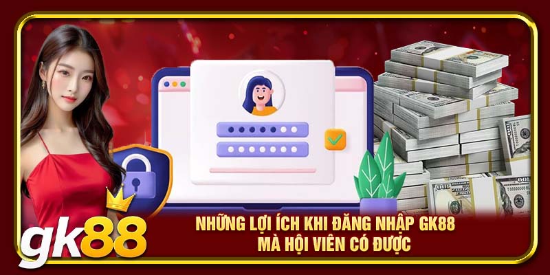 Đăng Nhập GK88 – Truy Cập An Toàn, Hỗ Trợ Và Ưu Đãi Mỗi Ngày 1 Những lợi ích khi đăng nhập GK88 mà hội viên có được
