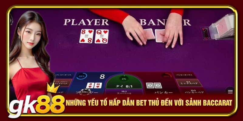 Sảnh Baccarat GK88 | Nơi Giải Trí Đặt Cược Đông Khách Nhất 3 Những yếu tố hấp dẫn bet thủ đến với sảnh Baccarat