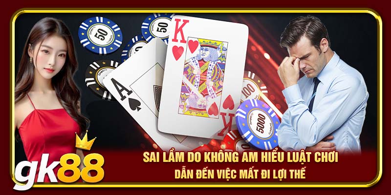 Game Bài Xì Dách | Tựa Game Online Cực Đỉnh Trên GK88 4 Sai lầm do không am hiểu luật chơi dẫn đến việc mất đi lợi thế