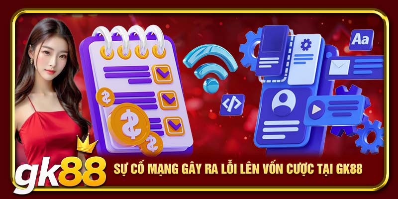 Nạp Tiền GK88 Nhanh – An Toàn, Giao Dịch Siêu Tốc 2025 3 Sự cố mạng gây ra lỗi lên vốn cược tại GK88