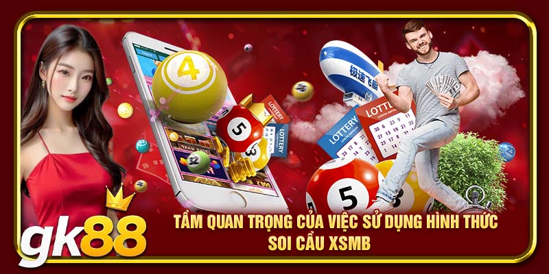 Soi Cầu XSMB GK88 | Dự Đoán Chuẩn Xác, Chinh Phục Thưởng Lớn 3 Tầm quan trọng của việc sử dụng hình thức soi cầu XSMB