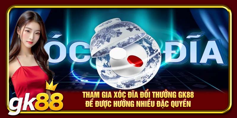 Xóc Đĩa Đổi Thưởng GK88 | Tỷ Lệ Thắng Cao, Đặt Cược Hấp Dẫn 3 Tham gia xóc đĩa đổi thưởng GK88 để được hưởng nhiều đặc quyền