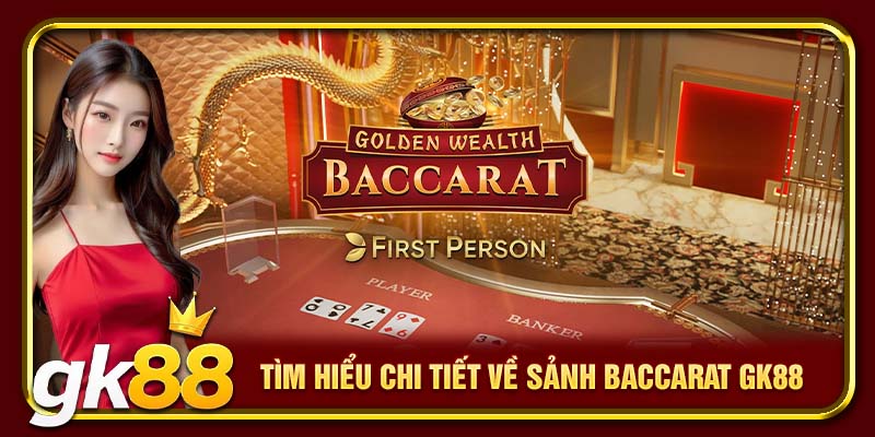 Sảnh Baccarat GK88 | Nơi Giải Trí Đặt Cược Đông Khách Nhất 2 Tìm hiểu chi tiết về sảnh Baccarat GK88