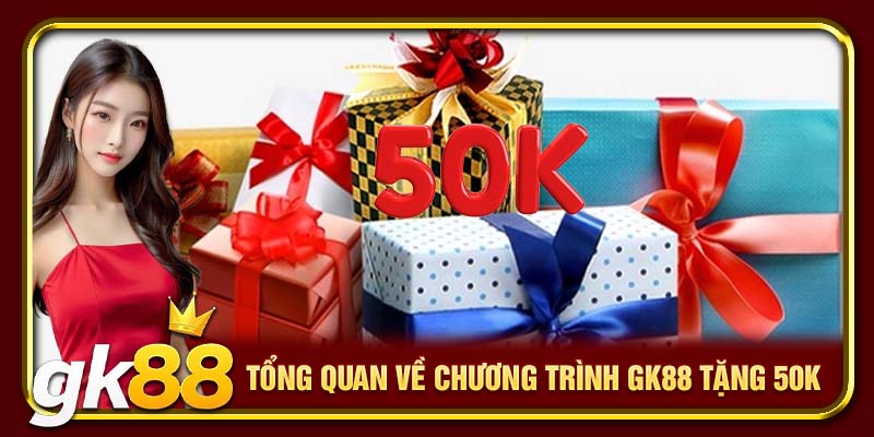 GK88 Tặng 50K | Nhanh Tay Nhận Code Tại Nền Tảng Uy Tín 2 Tổng quan về chương trình GK88 tặng 50K