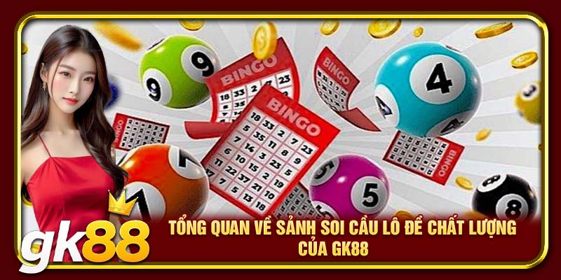 Soi Cầu XSMB GK88 | Dự Đoán Chuẩn Xác, Chinh Phục Thưởng Lớn 2 Tổng quan về sảnh soi cầu lô đề chất lượng của GK88