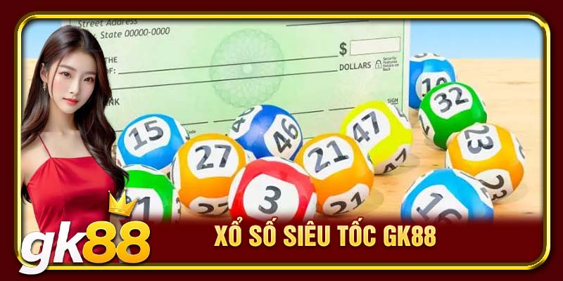 Xổ Số GK88 | Tham Gia Quay Số Nhận Thưởng Hấp Dẫn 3 Xổ số siêu tốc GK88