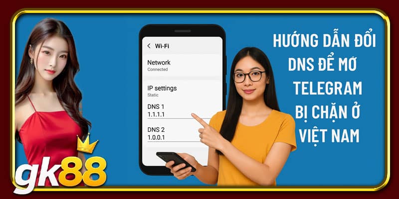 Cách Mở Chặn Telegram Ở Việt Nam: GK88 Giới Thiệu Giải Pháp 2 Hướng dẫn đổi DNS để mở chặn Telegram bị chặn ở Việt Nam